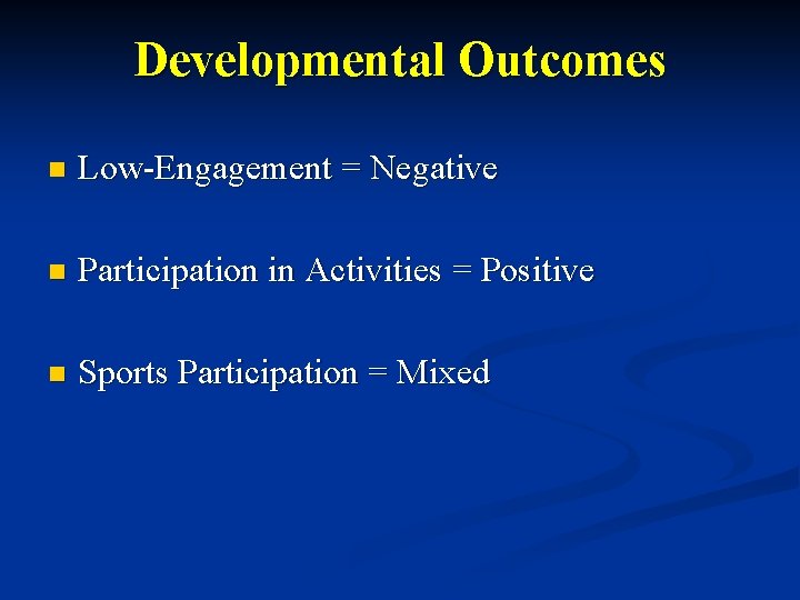 Developmental Outcomes n Low-Engagement = Negative n Participation in Activities = Positive n Sports