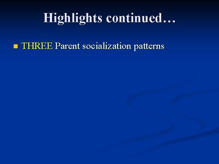 Highlights continued… n THREE Parent socialization patterns 