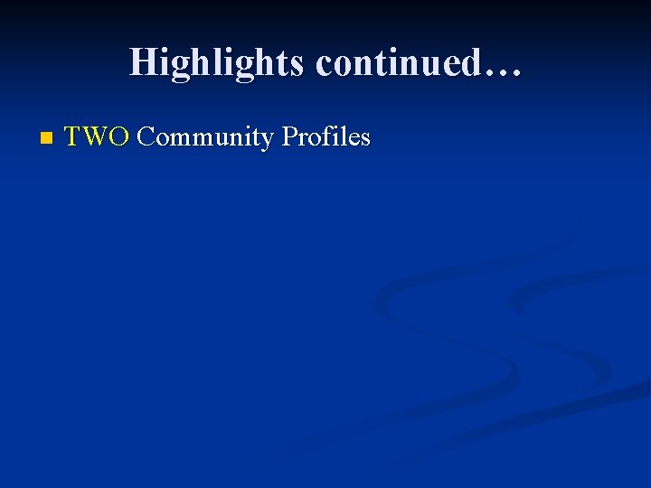 Highlights continued… n TWO Community Profiles 
