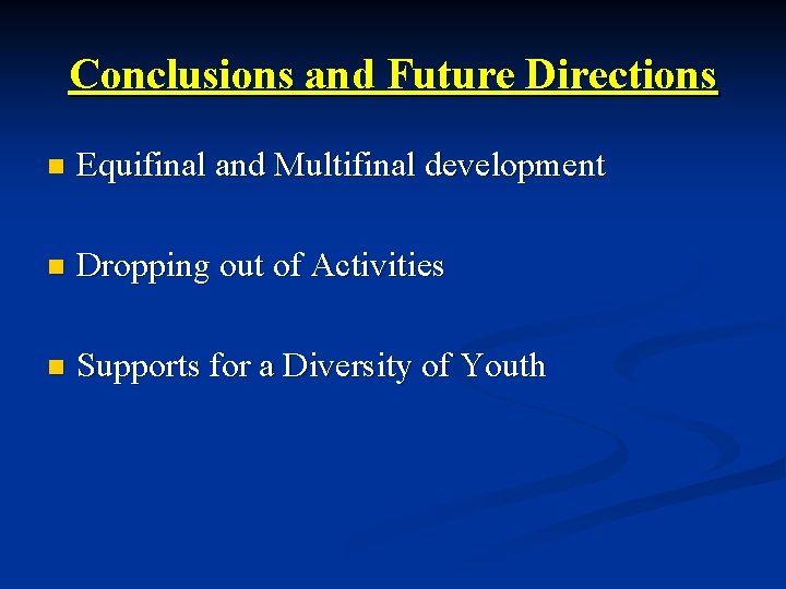 Conclusions and Future Directions n Equifinal and Multifinal development n Dropping out of Activities