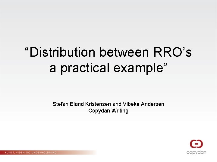 “Distribution between RRO’s a practical example” Stefan Eland Kristensen and Vibeke Andersen Copydan Writing