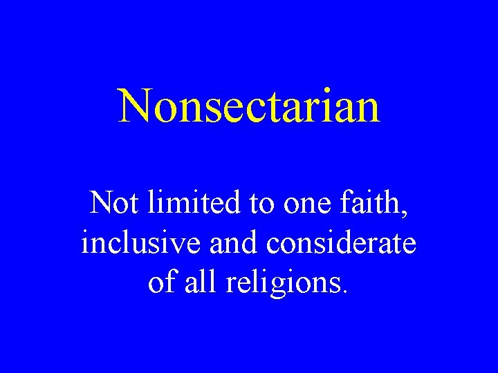 Nonsectarian Not limited to one faith, inclusive and considerate of all religions. Nonsectarian Not limited to one faith, inclusive and considerate of all religions.