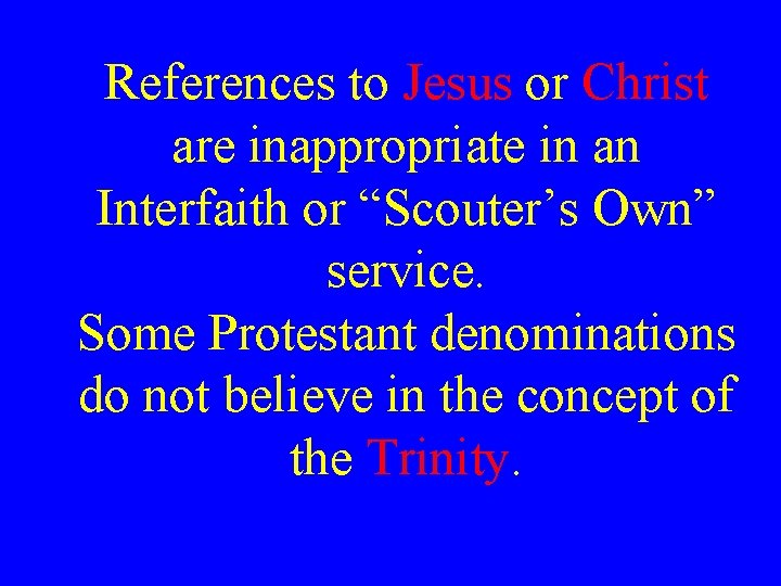 References to Jesus or Christ are inappropriate in an Interfaith or “Scouter’s Own” service. References to Jesus or Christ are inappropriate in an Interfaith or “Scouter’s Own” service.