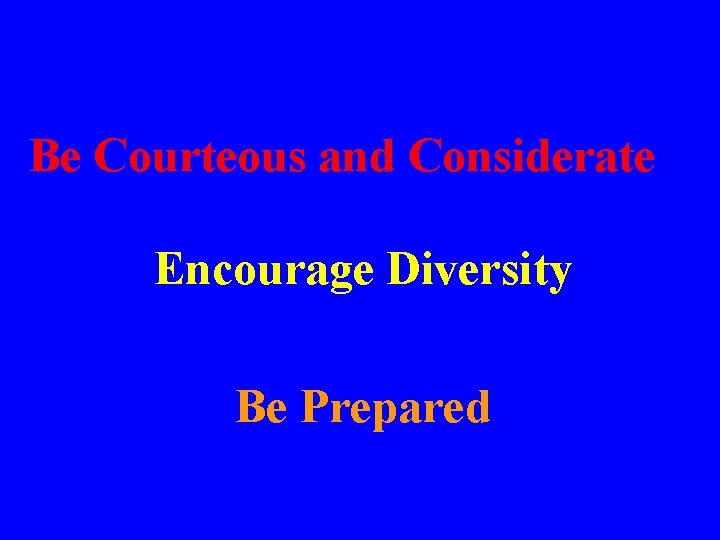 Be Courteous and Considerate Encourage Diversity Be Prepared Be Courteous and Considerate Encourage Diversity Be Prepared