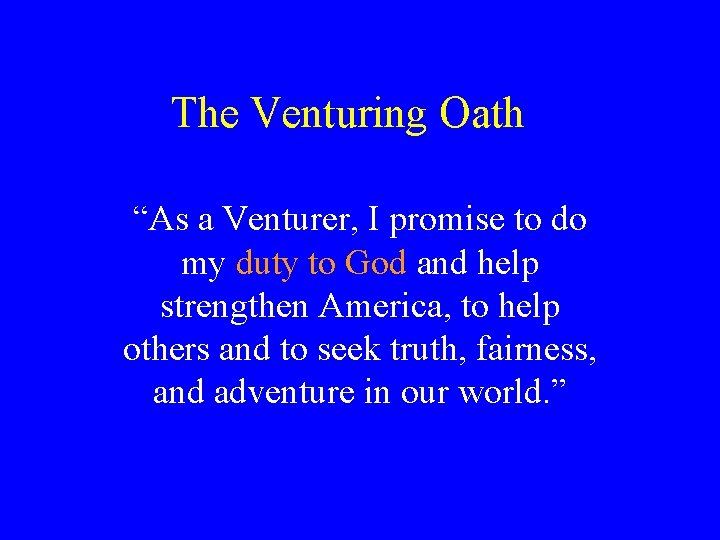 The Venturing Oath “As a Venturer, I promise to do my duty to God The Venturing Oath “As a Venturer, I promise to do my duty to God