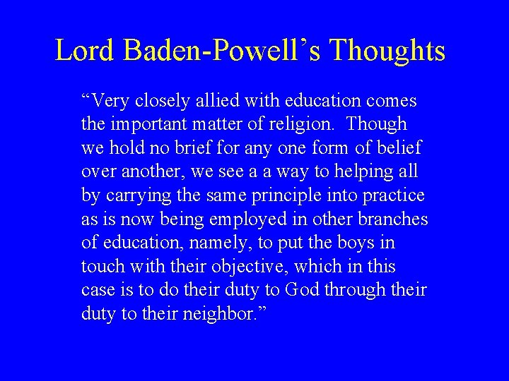 Lord Baden-Powell’s Thoughts “Very closely allied with education comes the important matter of religion. Lord Baden-Powell’s Thoughts “Very closely allied with education comes the important matter of religion.