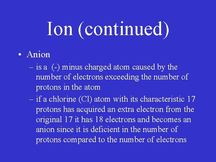 Ion (continued) • Anion – is a (-) minus charged atom caused by the