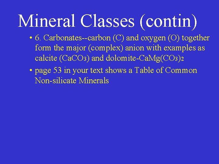 Mineral Classes (contin) • 6. Carbonates--carbon (C) and oxygen (O) together form the major