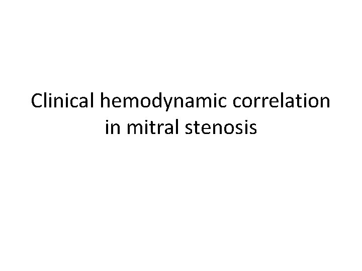 Clinical hemodynamic correlation in mitral stenosis 
