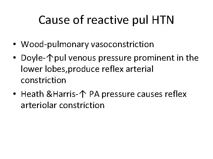 Cause of reactive pul HTN • Wood-pulmonary vasoconstriction • Doyle-↑pul venous pressure prominent in