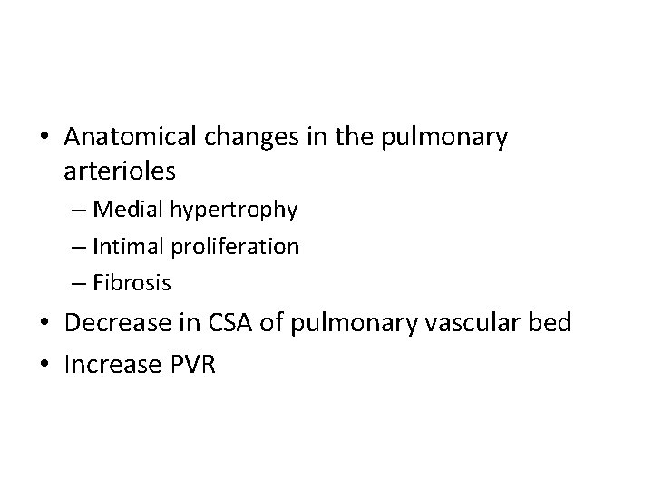  • Anatomical changes in the pulmonary arterioles – Medial hypertrophy – Intimal proliferation