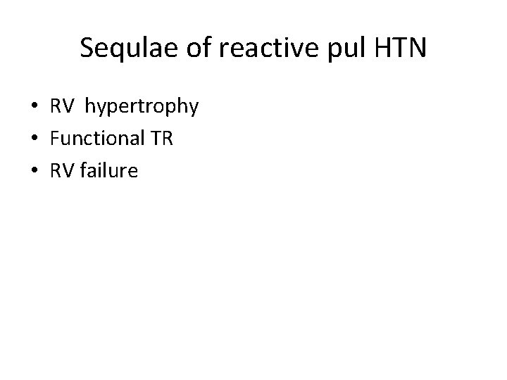 Sequlae of reactive pul HTN • RV hypertrophy • Functional TR • RV failure
