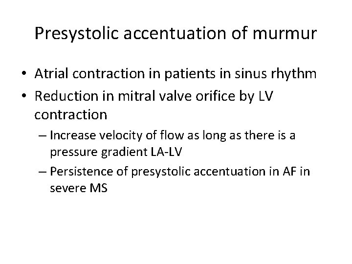 Presystolic accentuation of murmur • Atrial contraction in patients in sinus rhythm • Reduction