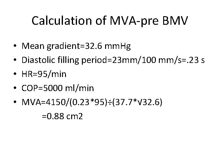 Calculation of MVA-pre BMV • • • Mean gradient=32. 6 mm. Hg Diastolic filling
