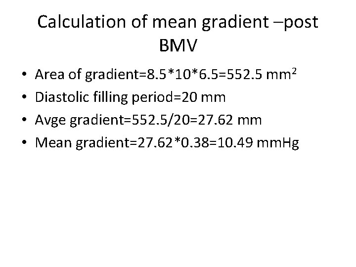 Calculation of mean gradient –post BMV • • Area of gradient=8. 5*10*6. 5=552. 5