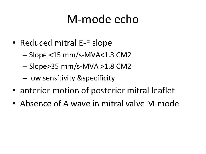 M-mode echo • Reduced mitral E-F slope – Slope <15 mm/s-MVA<1. 3 CM 2