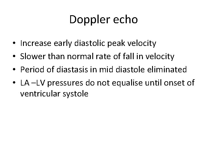 Doppler echo • • Increase early diastolic peak velocity Slower than normal rate of