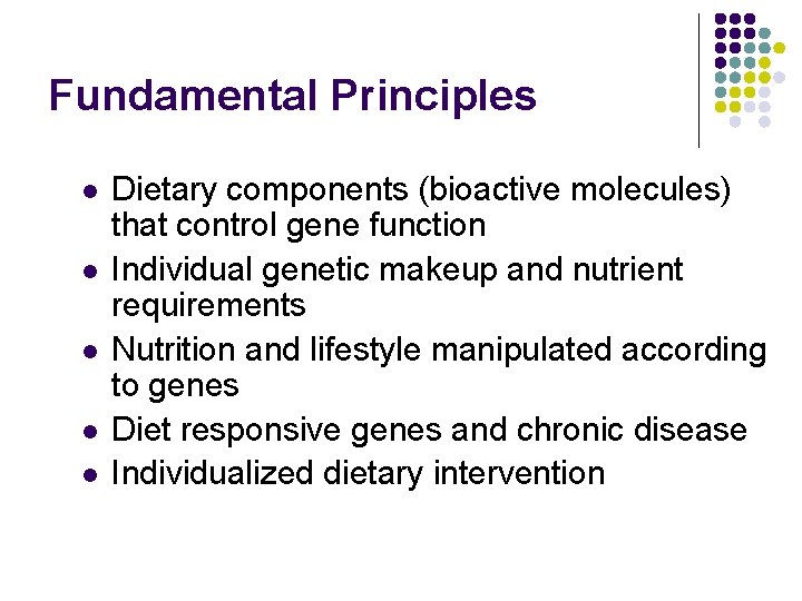 Fundamental Principles l l l Dietary components (bioactive molecules) that control gene function Individual