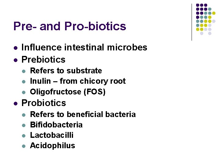 Pre- and Pro-biotics l l Influence intestinal microbes Prebiotics l l Refers to substrate