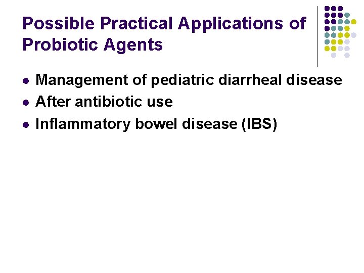 Possible Practical Applications of Probiotic Agents l l l Management of pediatric diarrheal disease