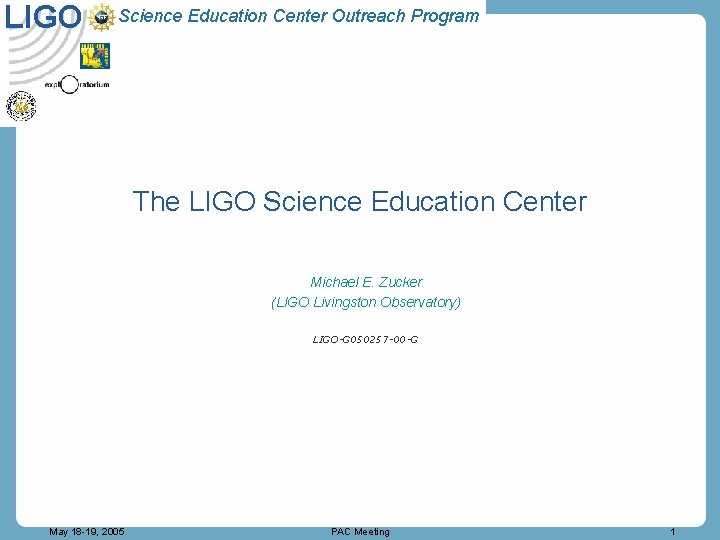 LIGO Science Education Center Outreach Program The LIGO Science Education Center Michael E. Zucker