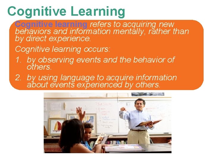 Cognitive Learning Cognitive learning refers to acquiring new behaviors and information mentally, rather than