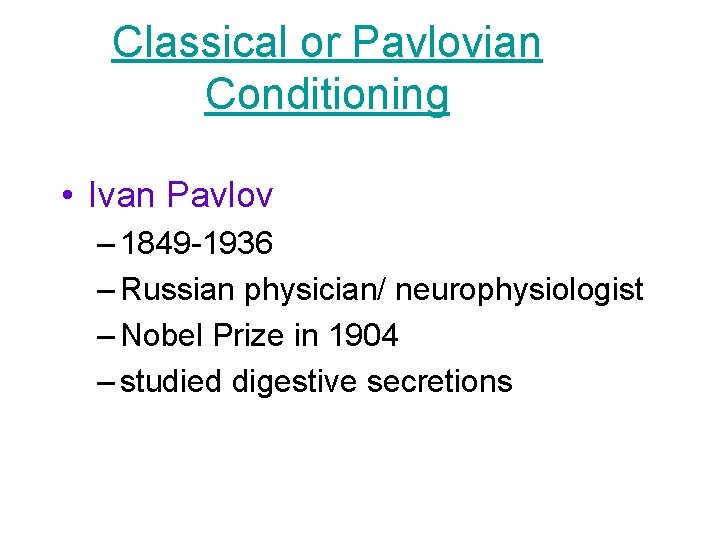 Classical or Pavlovian Conditioning • Ivan Pavlov – 1849 -1936 – Russian physician/ neurophysiologist