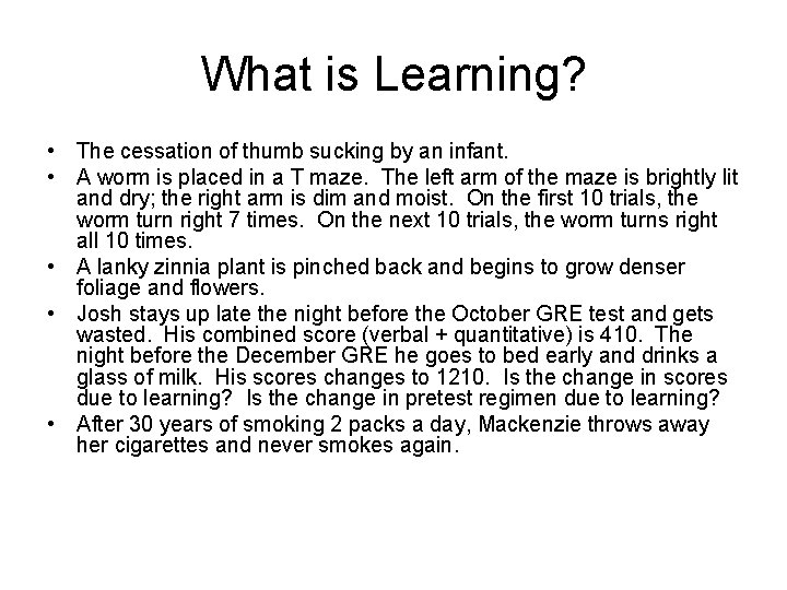 What is Learning? • The cessation of thumb sucking by an infant. • A