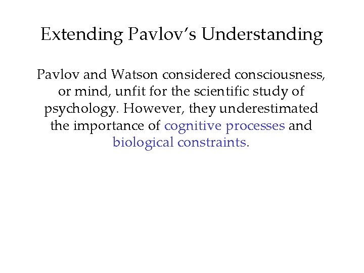 Extending Pavlov’s Understanding Pavlov and Watson considered consciousness, or mind, unfit for the scientific