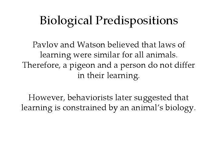 Biological Predispositions Pavlov and Watson believed that laws of learning were similar for all