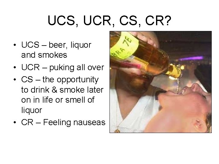 UCS, UCR, CS, CR? • UCS – beer, liquor and smokes • UCR –