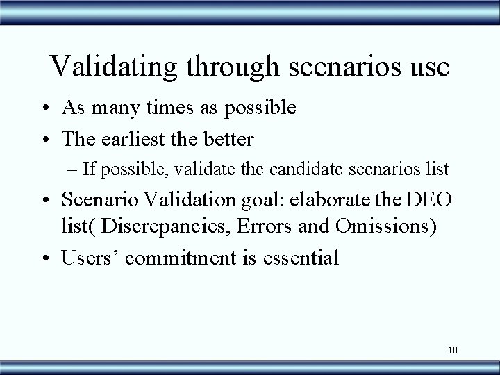 Validating through scenarios use • As many times as possible • The earliest the