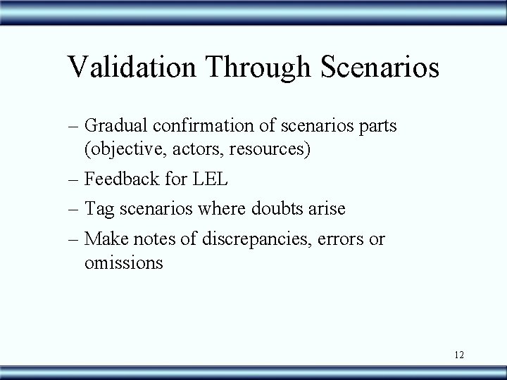 Validation Through Scenarios – Gradual confirmation of scenarios parts (objective, actors, resources) – Feedback