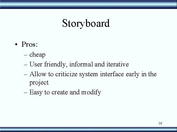 Storyboard • Pros: – cheap – User friendly, informal and iterative – Allow to