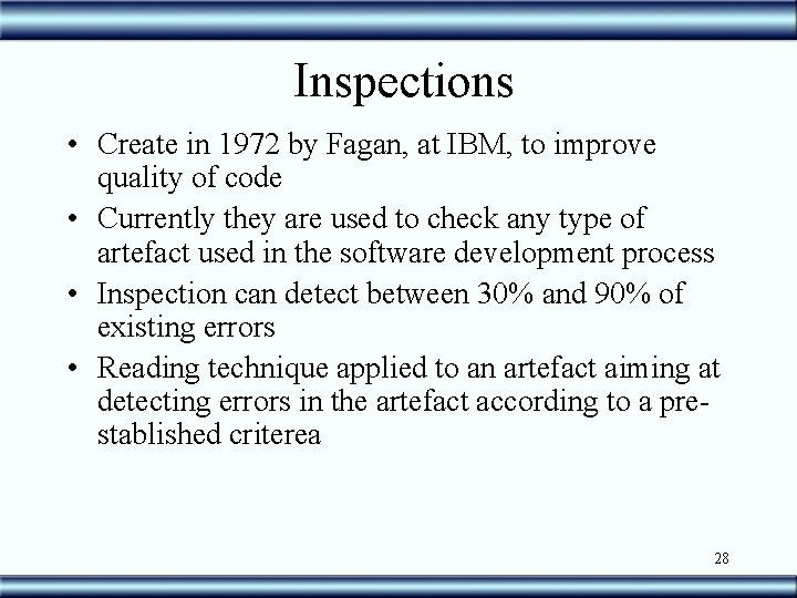 Inspections • Create in 1972 by Fagan, at IBM, to improve quality of code