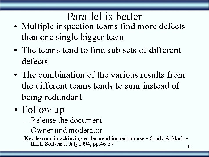 Parallel is better • Multiple inspection teams find more defects than one single bigger