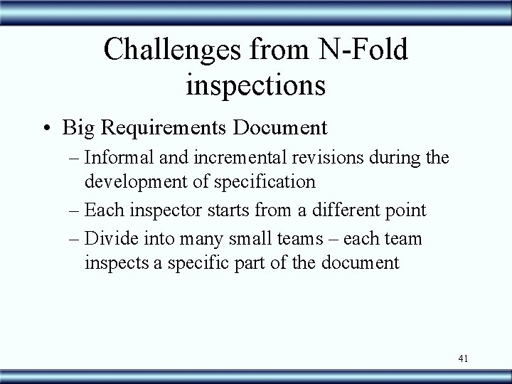 Challenges from N-Fold inspections • Big Requirements Document – Informal and incremental revisions during