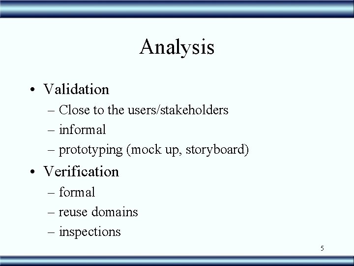 Analysis • Validation – Close to the users/stakeholders – informal – prototyping (mock up,