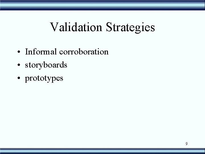 Validation Strategies • Informal corroboration • storyboards • prototypes 9 