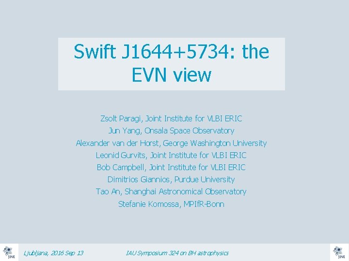 Swift J 1644+5734: the EVN view Zsolt Paragi, Joint Institute for VLBI ERIC Jun