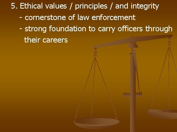 5. Ethical values / principles / and integrity - cornerstone of law enforcement -