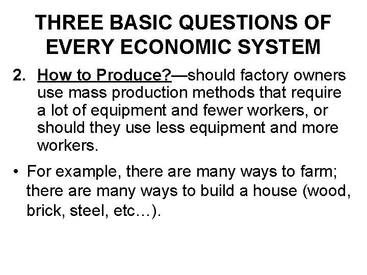 THREE BASIC QUESTIONS OF EVERY ECONOMIC SYSTEM 2. How to Produce? —should factory owners