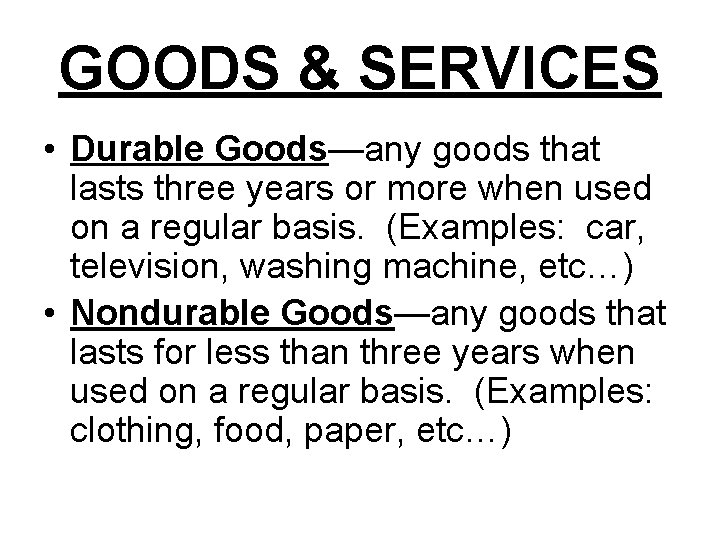 GOODS & SERVICES • Durable Goods—any goods that lasts three years or more when