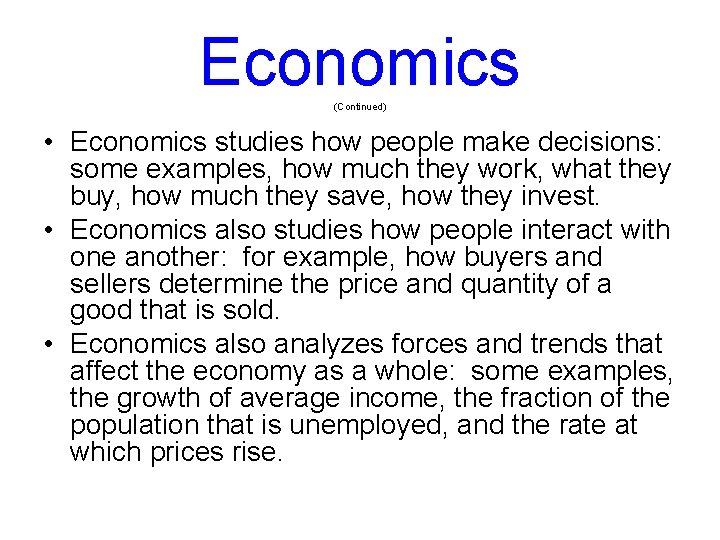 Economics (Continued) • Economics studies how people make decisions: some examples, how much they