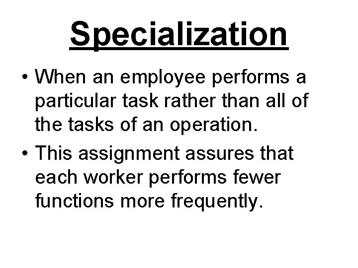 Specialization • When an employee performs a particular task rather than all of the