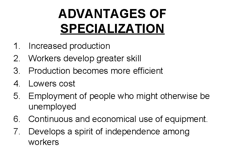 ADVANTAGES OF SPECIALIZATION 1. 2. 3. 4. 5. Increased production Workers develop greater skill