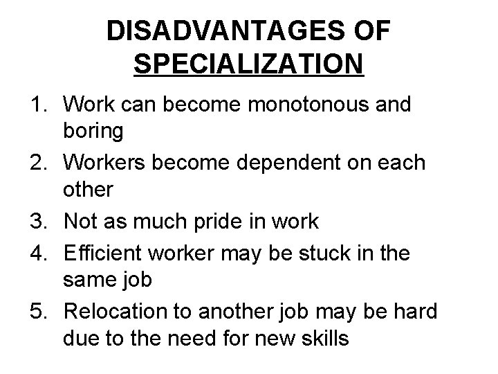 DISADVANTAGES OF SPECIALIZATION 1. Work can become monotonous and boring 2. Workers become dependent