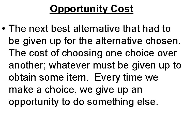 Opportunity Cost • The next best alternative that had to be given up for
