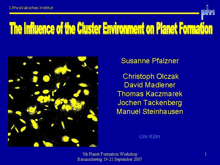 I. Physikalisches Institut Susanne Pfalzner Christoph Olczak David Madlener Thomas Kaczmarek Jochen Tackenberg Manuel I. Physikalisches Institut Susanne Pfalzner Christoph Olczak David Madlener Thomas Kaczmarek Jochen Tackenberg Manuel