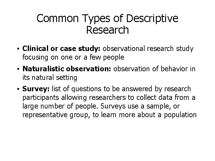 Common Types of Descriptive Research • Clinical or case study: observational research study focusing